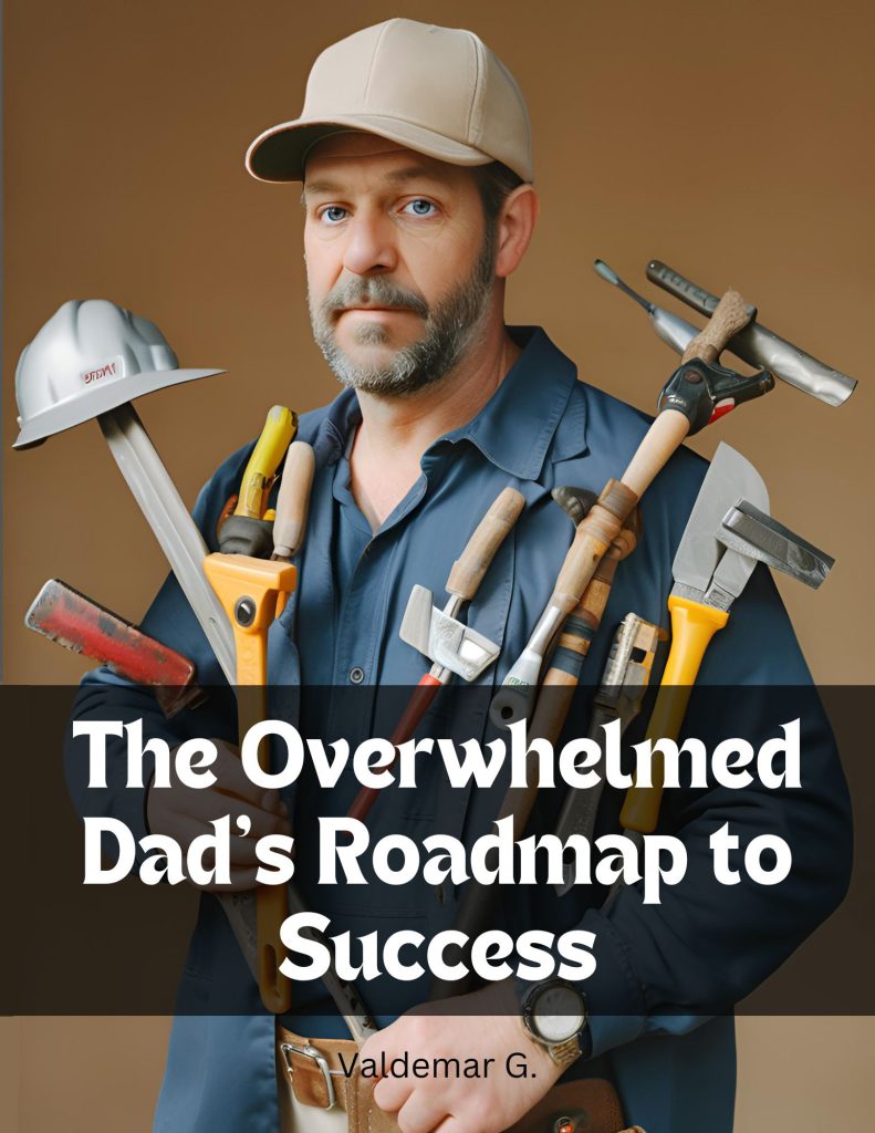The Overwhelmed Dad's Roadmap to Success cover