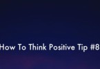 how to think positive tip 8