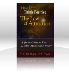 How To Think Positive: The Law of Attraction, A Quick Guide to Your Hidden Manifesting Power