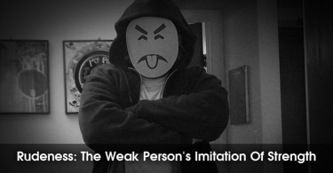 rude is the weak person's imitation of stregth