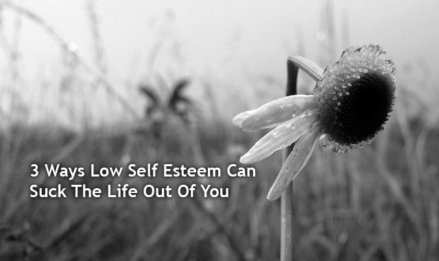 low self esteem can suck the life out of you