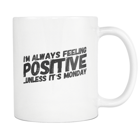 I'm Always Feeling Positive, Unless It's Monday Mug