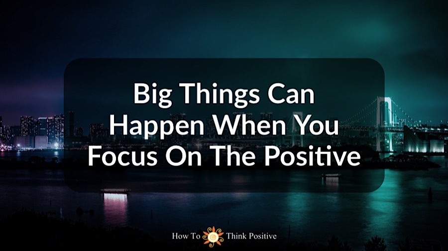 BigThingsHappenWhenFocusPositive
