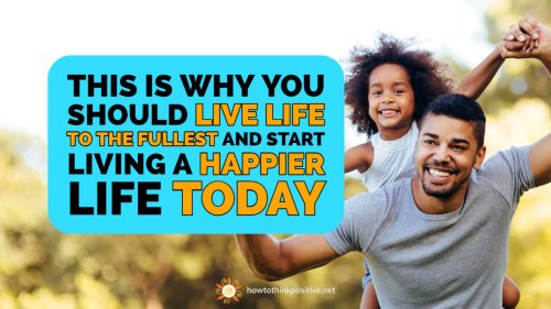 This Is Why You Should Live Life to the Fullest and Start Living a Happier