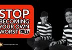 how to stop being your own worst bully