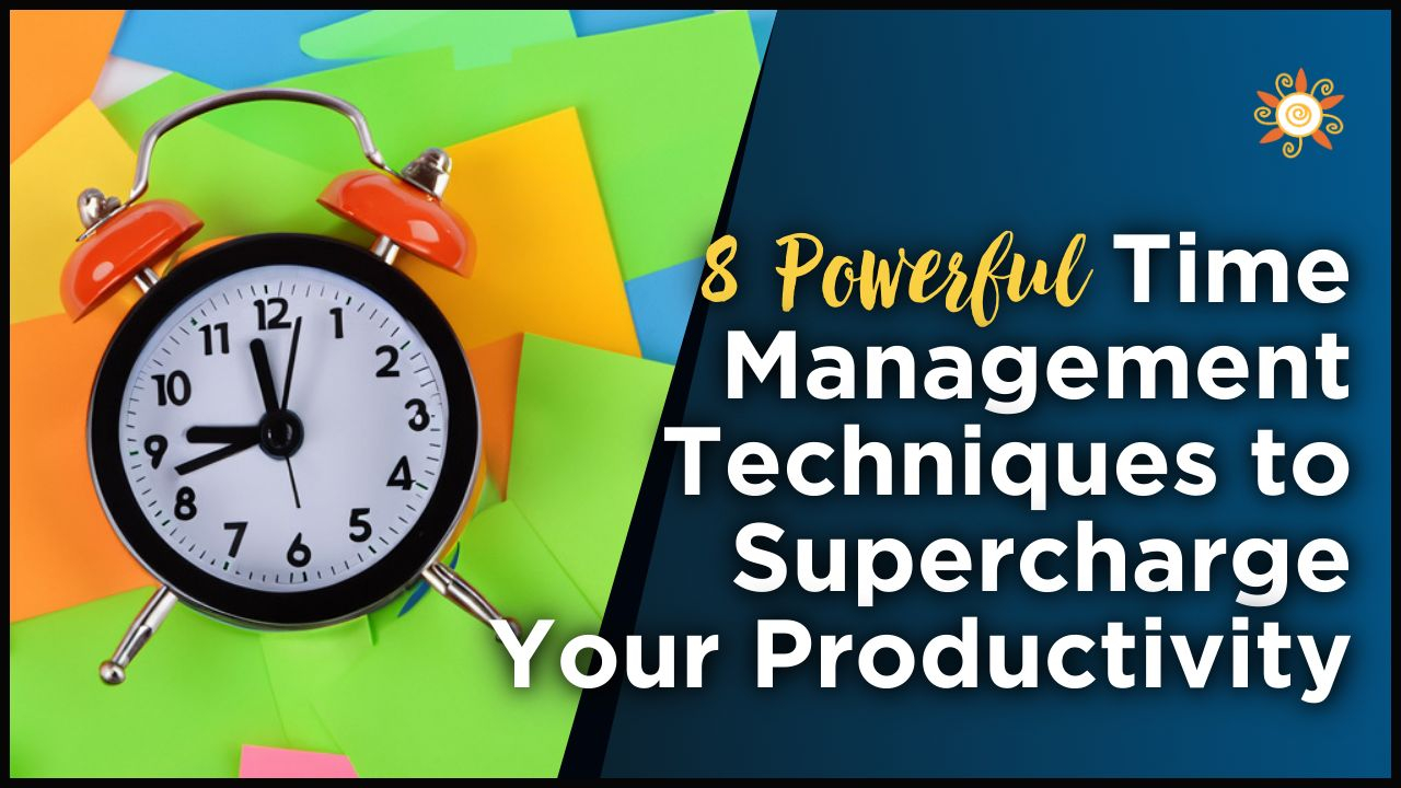 8 Powerful Time Management Techniques to Supercharge Your Productivity