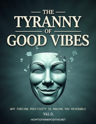 The Tyranny of Good Vibes: Why Forcing Positivity Is Making You Miserable free download